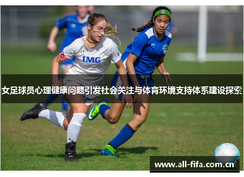 女足球员心理健康问题引发社会关注与体育环境支持体系建设探索